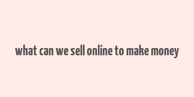 what can we sell online to make money