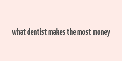 what dentist makes the most money