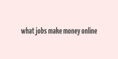 what jobs make money online