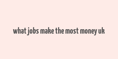 what jobs make the most money uk