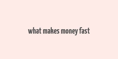 what makes money fast