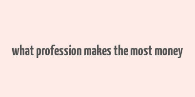 what profession makes the most money