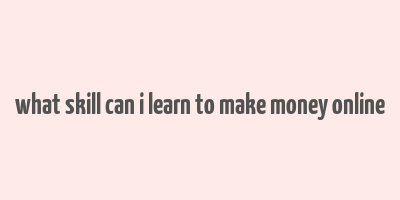 what skill can i learn to make money online