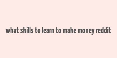 what skills to learn to make money reddit