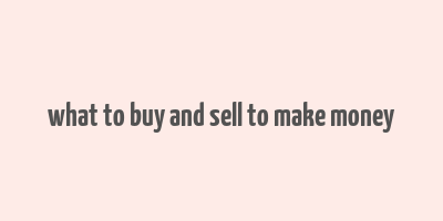 what to buy and sell to make money