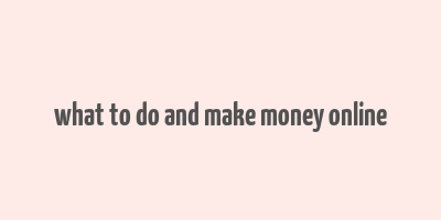 what to do and make money online