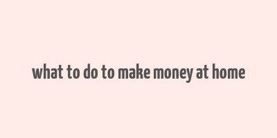 what to do to make money at home