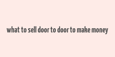 what to sell door to door to make money