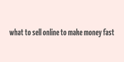 what to sell online to make money fast