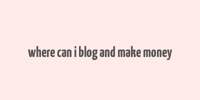 where can i blog and make money