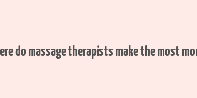 where do massage therapists make the most money