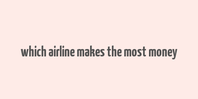 which airline makes the most money