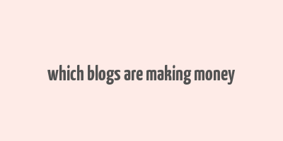 which blogs are making money