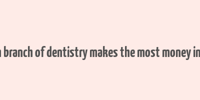 which branch of dentistry makes the most money in india