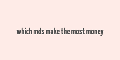 which mds make the most money