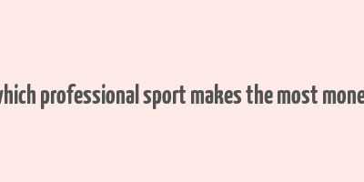 which professional sport makes the most money