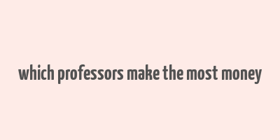 which professors make the most money