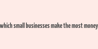 which small businesses make the most money