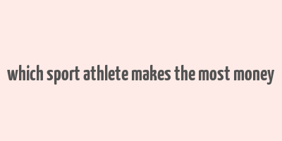 which sport athlete makes the most money