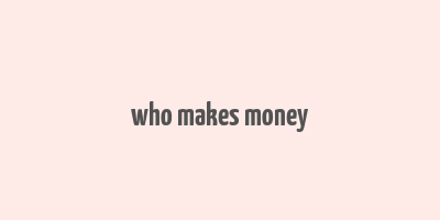 who makes money