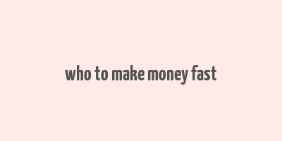 who to make money fast