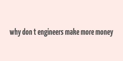 why don t engineers make more money