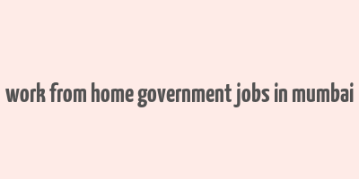 work from home government jobs in mumbai