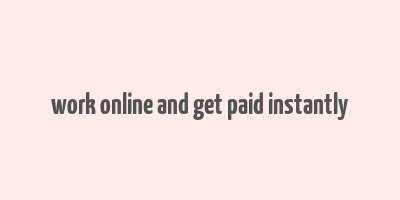 work online and get paid instantly