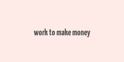 work to make money