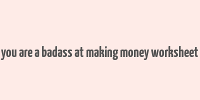 you are a badass at making money worksheet