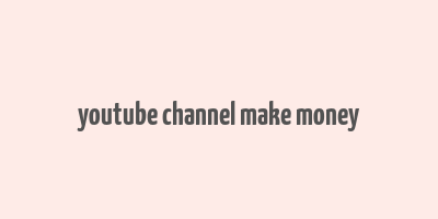 youtube channel make money