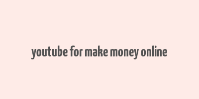 youtube for make money online