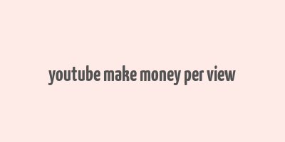 youtube make money per view