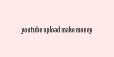 youtube upload make money