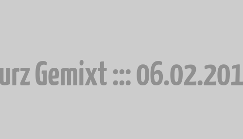 Kurz Gemixt ::: 06.02.2016