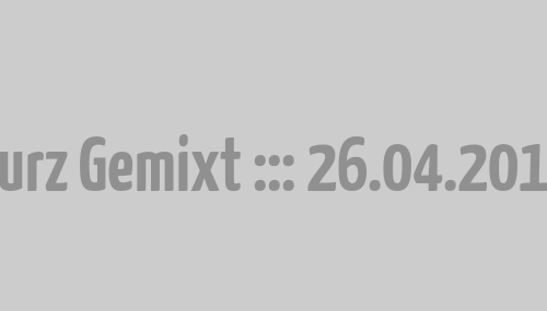 Kurz Gemixt ::: 26.04.2012