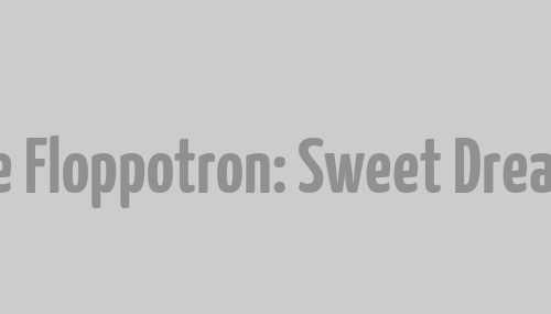 The Floppotron: Sweet Dreams