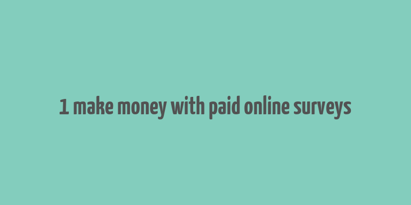 1 make money with paid online surveys