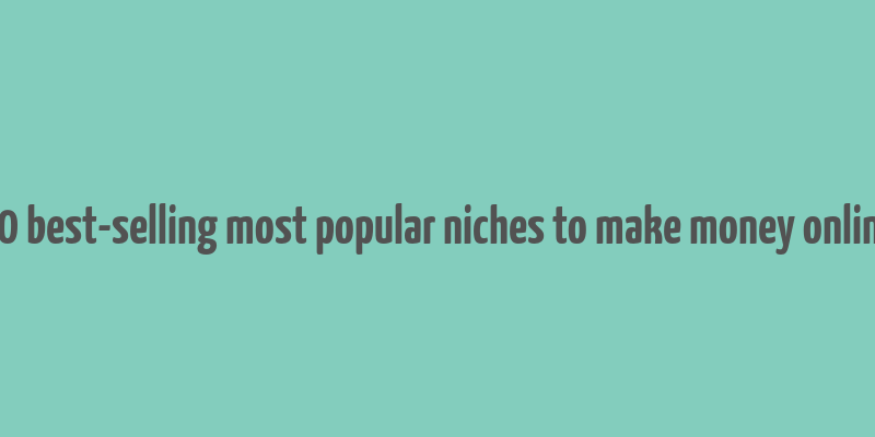 10 best-selling most popular niches to make money online