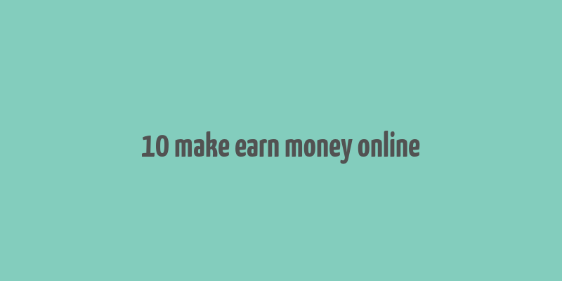 10 make earn money online