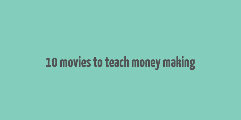 10 movies to teach money making