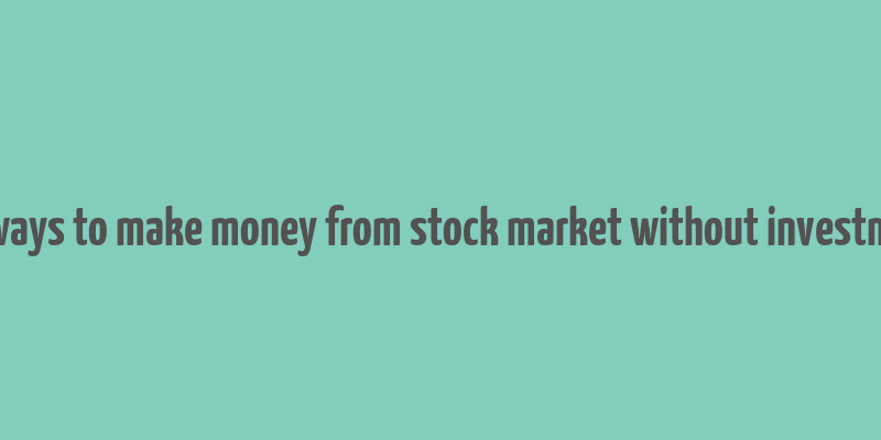 10 ways to make money from stock market without investment