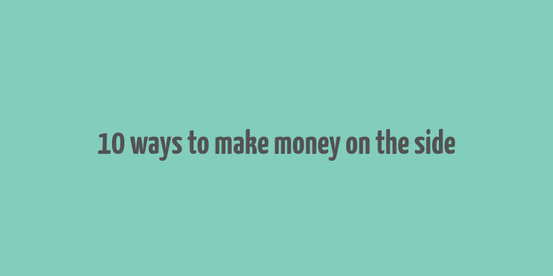 10 ways to make money on the side