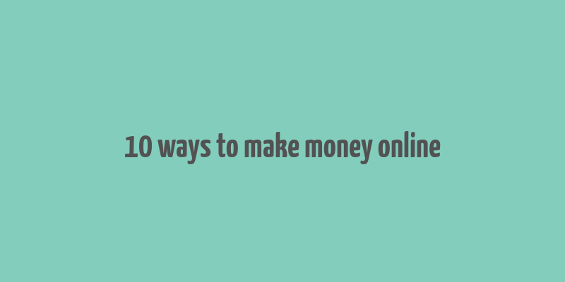 10 ways to make money online