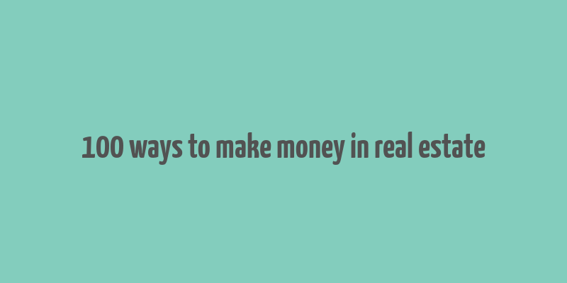 100 ways to make money in real estate