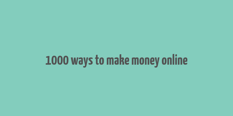 1000 ways to make money online