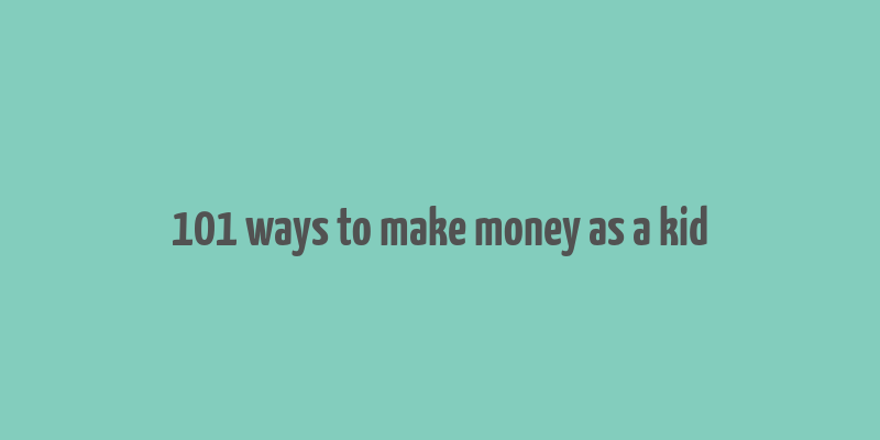 101 ways to make money as a kid