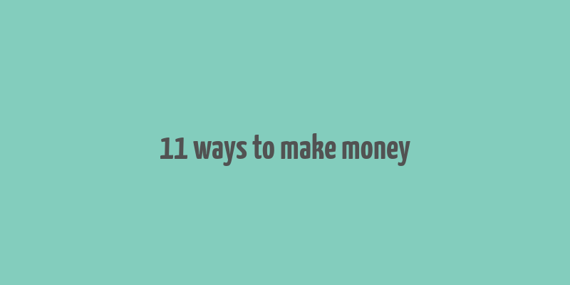 11 ways to make money