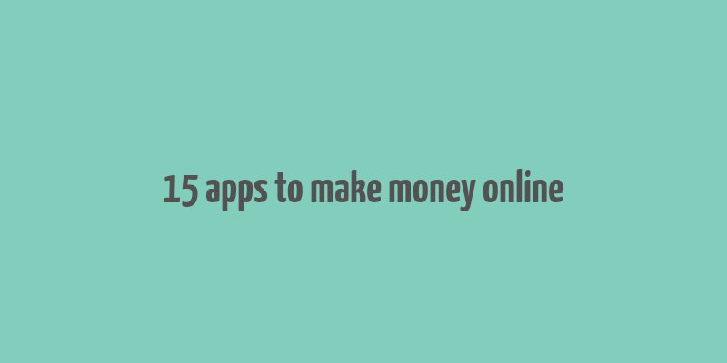 15 apps to make money online