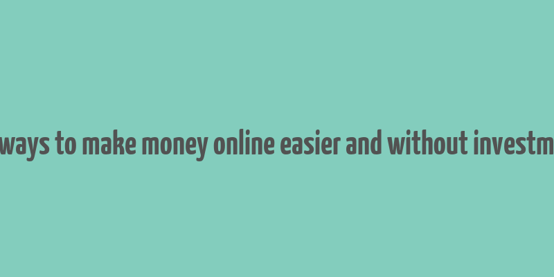 15 ways to make money online easier and without investment